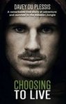 Choosing To Live: A Remarkable True Story Of Adventure And Survival In The Amazon Jungle