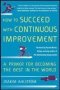 How To Succeed With Continuous Improvement: A Primer For Becoming The Best In The World   Hardcover Ed