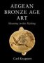 Aegean Bronze Age Art - Meaning In The Making   Hardcover