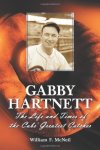 Gabby Hartnett: The Life And Times Of The Cubs' Greatest Catcher