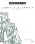 The Annotated Luther Volume 3 - Church And Sacraments Hardcover Anniversary Edition