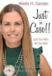 Just In Case Lose Your Heart Not Your Mind: The Smart Woman's Guide To Marriage And Self-sufficiency