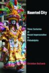 Haunted City - Three Centuries Of Racial Impersonation In Philadelphia Hardcover