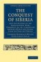 Conquest Of Siberia - And The History Of The Transactions Wars Commerce Etc. Carried On Between Russia And China From The Earliest Period   Paperback