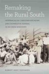 Remaking The Rural South - Interracialism Christian Socialism And Cooperative Farming In Jim Crow Mississippi Hardcover