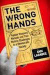 The Wrong Hands - Popular Weapons Manuals And Their Historic Challenges To A Democratic Society Hardcover