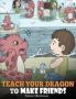 Teach Your Dragon To Make Friends - A Dragon Book To Teach Kids How To Make New Friends. A Cute Children Story To Teach Children About Friendship And Social Skills.   Hardcover