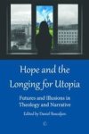 Hope And The Longing For Utopia - Futures And Illusions In Theology And Narrative Paperback
