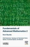 Fundamentals Of Advanced Mathematics 2 - Field Extensions Topology And Topological Vector Spaces Functional Spaces And Sheaves H