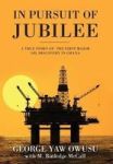 In Pursuit Of Jubilee - A True Story Of The First Major Oil Discovery In Ghana Hardcover