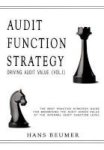 Audit Function Strategy Driving Audit Value Vol. I - The Best Practice Strategy Guide For Maximising The Audit Added Value At Th