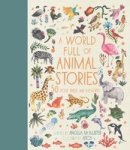 A World Full Of Animal Stories - 50 Favourite Animal Folk Tales Myths And Legends Hardcover First Edition New Edition