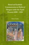 Ritual And Symbolic Communication In Medieval Hungary Under The Arpad Dynasty 1000 - 1301 Hardcover