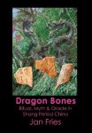 Dragon Bones - Ritual Myth And Oracle In Shang Period China