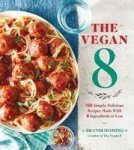The Vegan 8: 100 Simple Delicious Recipes Made With 8 Ingredients Or Less