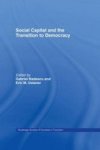 Routledge Social Capital and the Transition to Democracy Routledge Studies of Societies in Transition, 20
