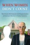 When Women Didn& 39 T Count - The Chronic Mismeasure And Marginalization Of American Women In Federal Statistics Hardcover