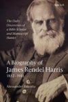 The Daily Discoveries Of A Bible Scholar And Manuscript Hunter: A Biography Of James Rendel Harris 1852-1941 Hardcover