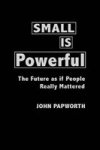Small Is Powerful - The Future As If People Really Mattered Hardcover New