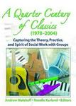 A Quarter Century of Classics 1978-2004 - Capturing the Theory, Practice, and Spirit of Social Work with Groups