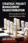 Strategic Project Management Transformation: Delivering Maximum Roi And Sustainable Business Value