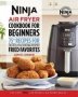 The Official Ninja Air Fryer Cookbook For Beginners - 75+ Recipes For Faster Healthier & Crispier Fried Favorites   Paperback