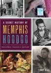 Secret History Of Memphis Hoodoo A: Rootworkers Conjurers & Spirituals