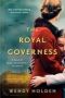 The Royal Governess - A Novel Of Queen Elizabeth Ii&  39 S Childhood   Paperback