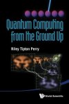 Quantum Computing From The Ground Up