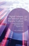 Digital Leisure The Internet And Popular Culture: Communities And Identities In A Digital Age Leisure Studies In A Global Era