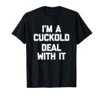 I'm A Cuckold Deal With It Funny Saying Sarcastic Guys Men T-Shirt