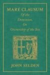 Mare Clausum. Of The Dominion Or Ownership Of The Sea. Two Books - In The First Is Shew& 39 D That The Sea