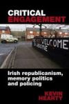 Critical Engagement - Irish Republicanism Memory Politics And Policing Hardcover