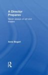 A Director Prepares: Seven Essays On Art And Theatre