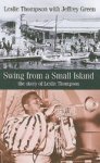 Swing From A Small Island - The Story Of Leslie Thompson Hardcover 2ND Edition