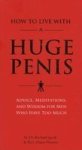 How to Live with a Huge Penis: Advice, Meditations, and Wisdom for Men Who Have Too Much