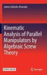 Kinematic Analysis Of Parallel Manipulators By Algebraic Screw Theory 2016 Hardcover 1ST Ed. 2016