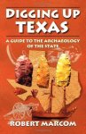 Digging Up Texas: A Guide To The Archaeology Of The State