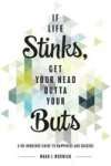 If Life Stinks Get Your Head Outta Your Buts - A No-nonsense Guide To Happiness And Success Hardcover