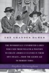 The Grandes Dames: The Wonderfully Uninhibited Ladies Who Used Their Wealth & Position To Create American Culture In Their Own I