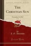 The Christian Sun Vol. 64 - November 13 1912 Classic Reprint Paperback