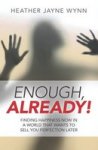 Enough Already - Finding Happiness Now In A World That Wants To Sell You Perfection Later Paperback