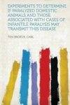 Experiments To Determine If Paralyzed Domestic Animals And Those Associated With Cases Of Infantile Paralysis May Transmit This
