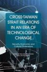 Cross-taiwan Strait Relations In An Era Of Technological Change - Security Economic And Cultural Dimensions Hardcover