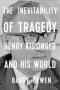 The Inevitability Of Tragedy - Henry Kissinger And His World   Hardcover