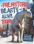 If Prehistoric Beasts Were Alive Today - Imagine If These Mind-boggling Animals Roamed The Planet Today Hardcover