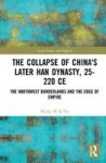 The Collapse Of China& 39 S Later Han Dynasty 25-220 Ce - The Northwest Borderlands And The Edge Of Empire Hardcover