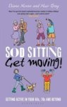 Sod Sitting Get Moving - Getting Active In Your 60s 70s And Beyond Hardcover