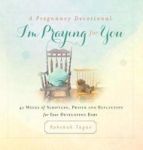 A Pregnancy Devotional- I& 39 M Praying For You - 40 Weeks Of Scripture Prayer And Reflection For Your Developing Baby Hardcove