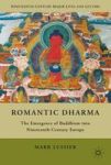 Romantic Dharma: The Emergence Of Buddhism Into Nineteenth-century Europe Nineteenth-century Major Lives And Letters